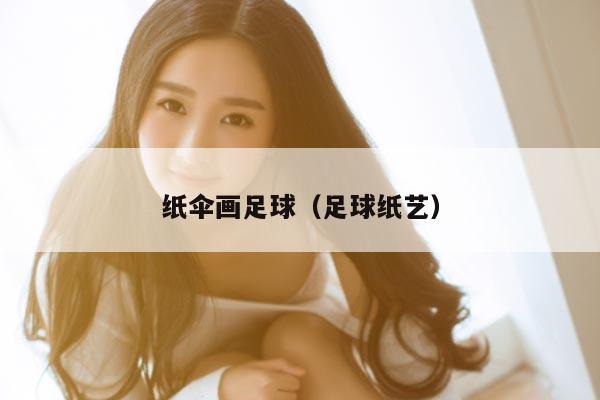 纸伞画足球（足球纸艺）