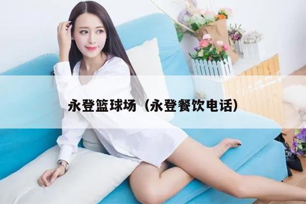 永登篮球场（永登餐饮电话）