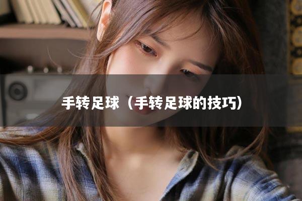 手转足球（手转足球的技巧）